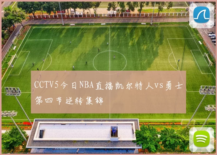 CCTV5今日NBA直播凯尔特人vs勇士第四节逆转集锦