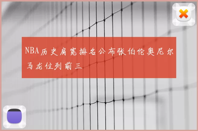 NBA历史肩宽排名公布张伯伦奥尼尔马龙位列前三