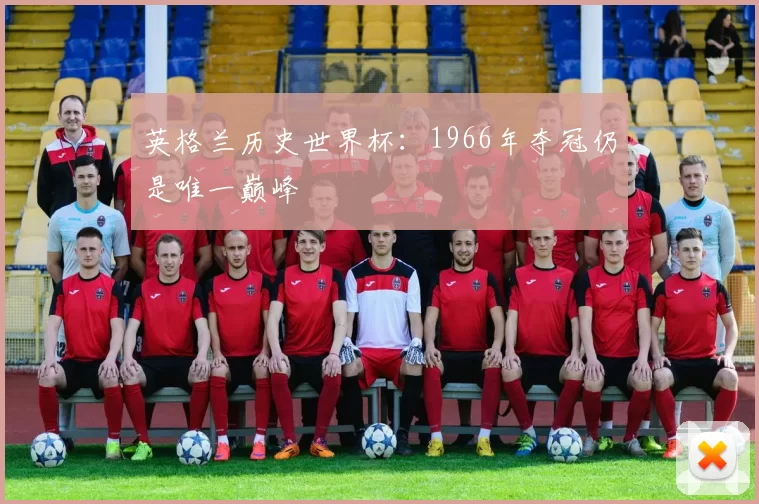 英格兰历史世界杯：1966年夺冠仍是唯一巅峰