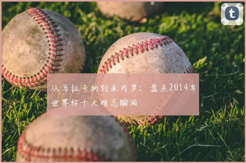 从马拉卡纳到米内罗：盘点2014年世界杯十大难忘瞬间