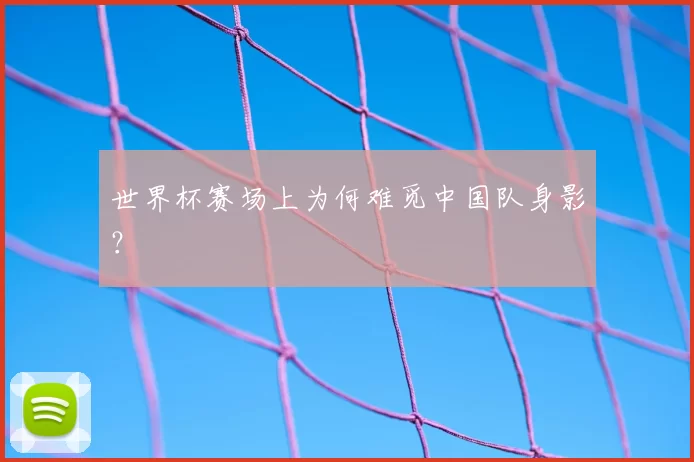 世界杯赛场上为何难觅中国队身影?