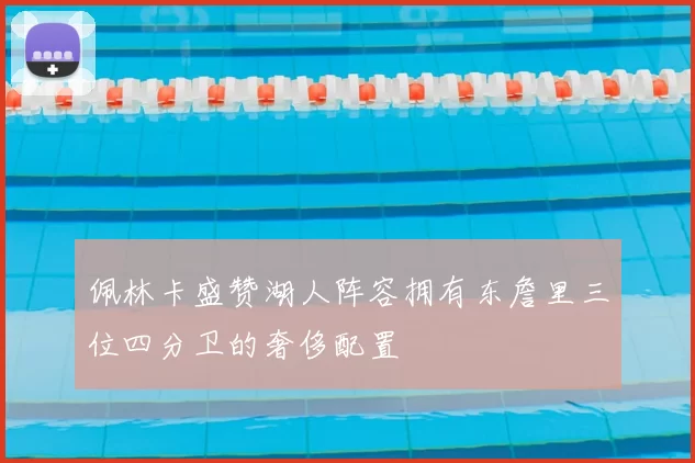 佩林卡盛赞湖人阵容拥有东詹里三位四分卫的奢侈配置