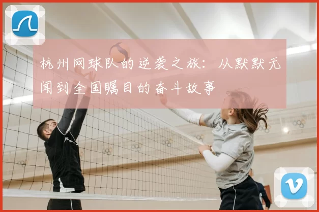 杭州网球队的逆袭之旅：从默默无闻到全国瞩目的奋斗故事
