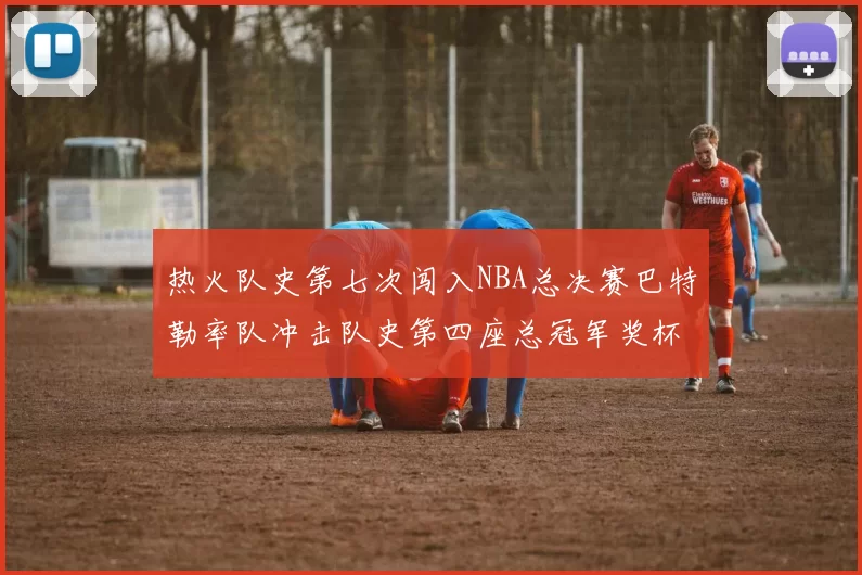 热火队史第七次闯入NBA总决赛巴特勒率队冲击队史第四座总冠军奖杯