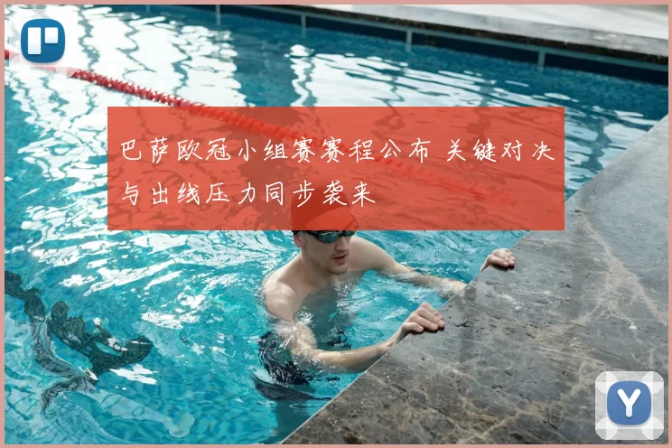 巴萨欧冠小组赛赛程公布 关键对决与出线压力同步袭来