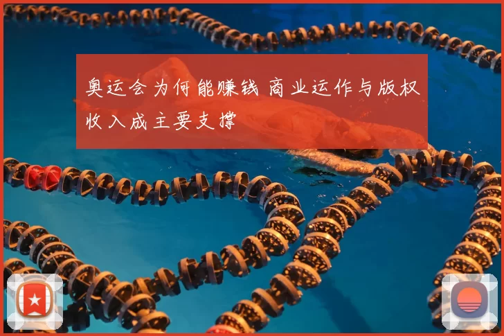 奥运会为何能赚钱 商业运作与版权收入成主要支撑