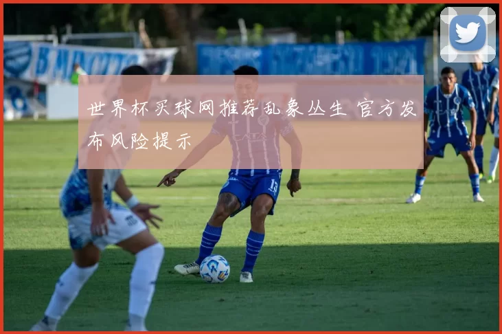 世界杯买球网推荐乱象丛生 官方发布风险提示