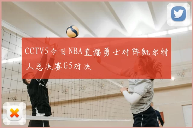CCTV5今日NBA直播勇士对阵凯尔特人总决赛G5对决