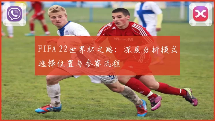 FIFA 22世界杯之路:深度分析模式选择位置与参赛流程