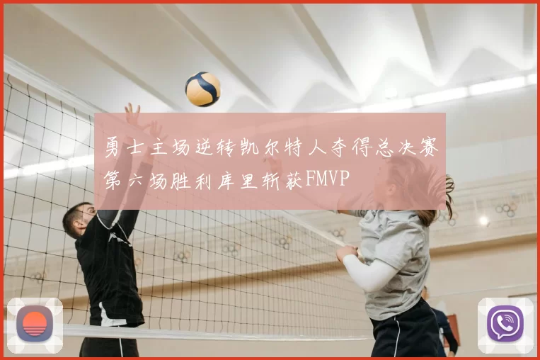 勇士主场逆转凯尔特人夺得总决赛第六场胜利库里斩获FMVP