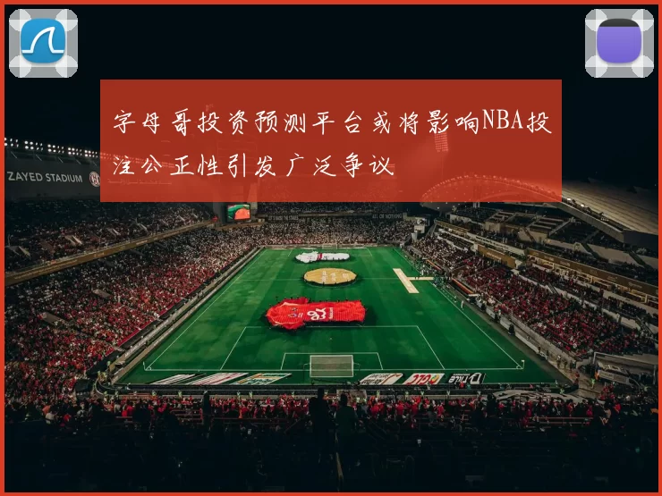 字母哥投资预测平台或将影响NBA投注公正性引发广泛争议
