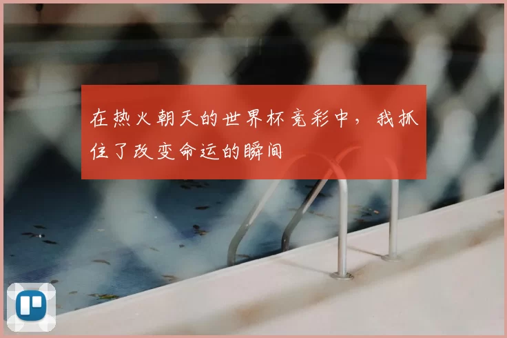 在热火朝天的世界杯竞彩中，我抓住了改变命运的瞬间